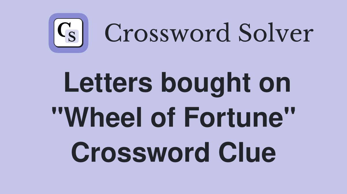 Letters bought on "Wheel of Fortune" Crossword Clue Answers